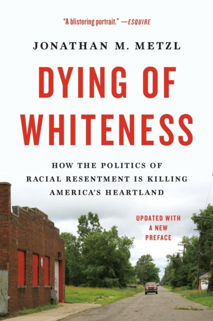 Dying of Whiteness - How the Politics of Racial Resentment Is Killing America's Heartland