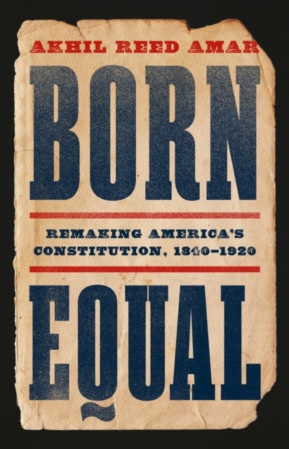 Born Equal - Remaking America’s Constitution, 1840–1920