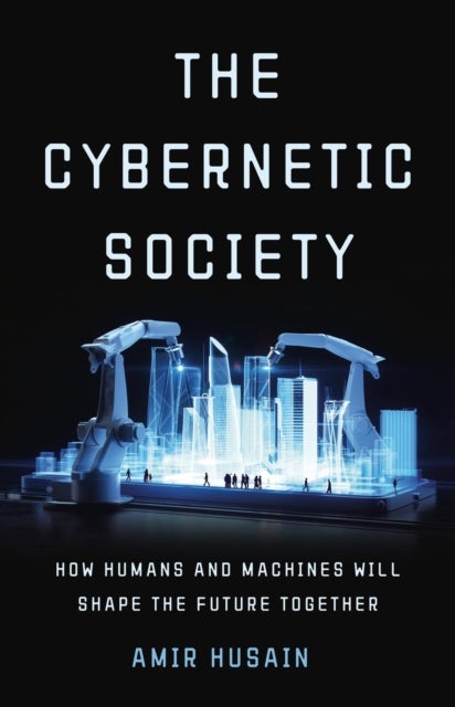 The Cybernetic Society - How Humans and Machines Will Shape the Future Together