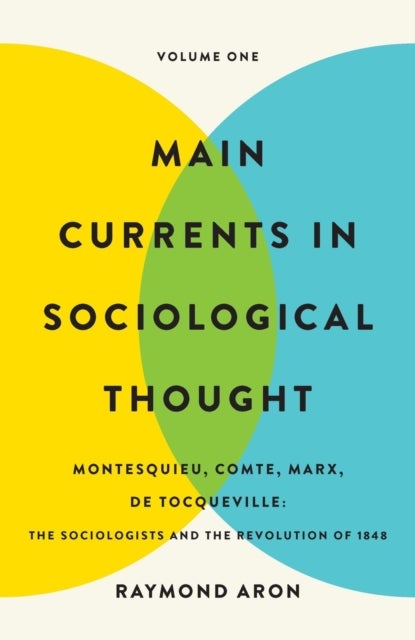 Main Currents in Sociological Thought: Volume One - Montesquieu, Comte, Marx, De Tocqueville: The Sociologists and the Revolution of 1848