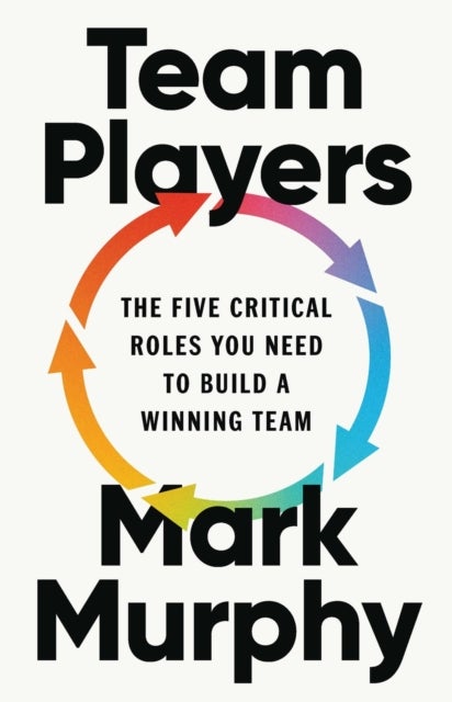 Team Players - The Five Critical Roles You Need to Build a Winning Team