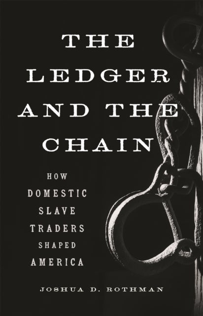 The Ledger and the Chain - How Domestic Slave Traders Shaped America