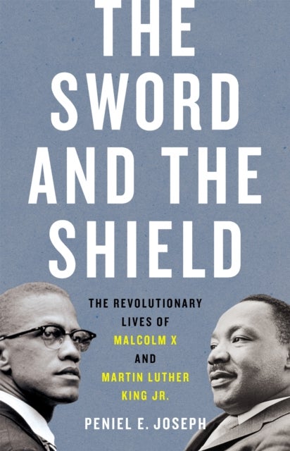 The Sword and the Shield - The Revolutionary Lives of Malcolm X and Martin Luther King Jr.