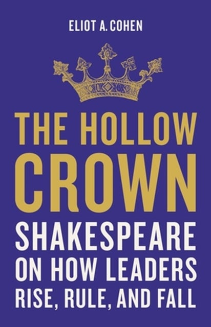 The Hollow Crown - Shakespeare on How Leaders Rise, Rule, and Fall