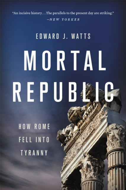 Mortal Republic - How Rome Fell into Tyranny
