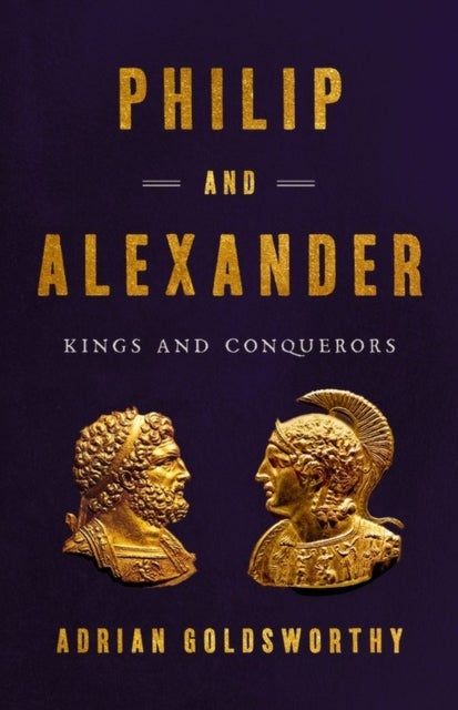 Philip and Alexander - Kings and Conquerors