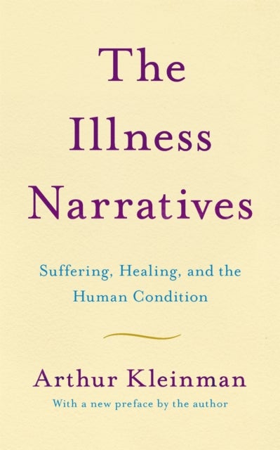 The Illness Narratives - Suffering, Healing, And The Human Condition