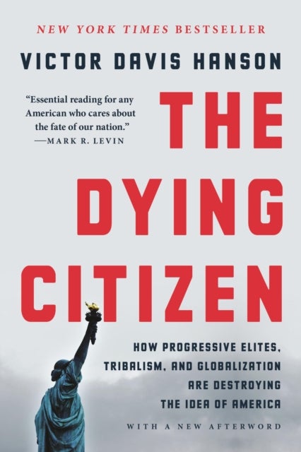 The Dying Citizen - How Progressive Elites, Tribalism, and Globalization Are Destroying the Idea of America
