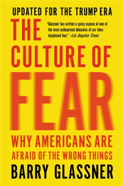 The Culture of Fear (Revised) - Why Americans Are Afraid of the Wrong Things
