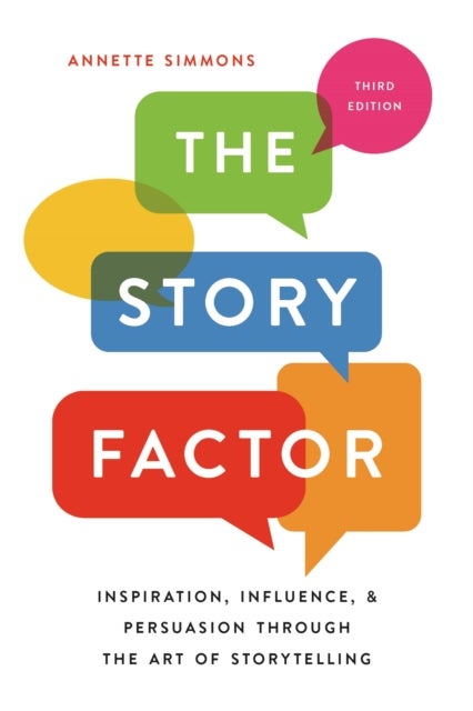 The Story Factor - Inspiration, Influence, and Persuasion through the Art of Storytelling