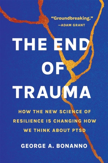 The End of Trauma - How the New Science of Resilience Is Changing How We Think About PTSD