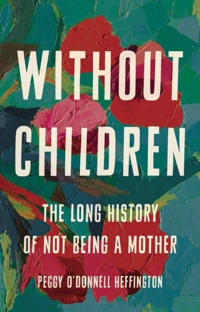 Without Children - The Long History of Not Being a Mother
