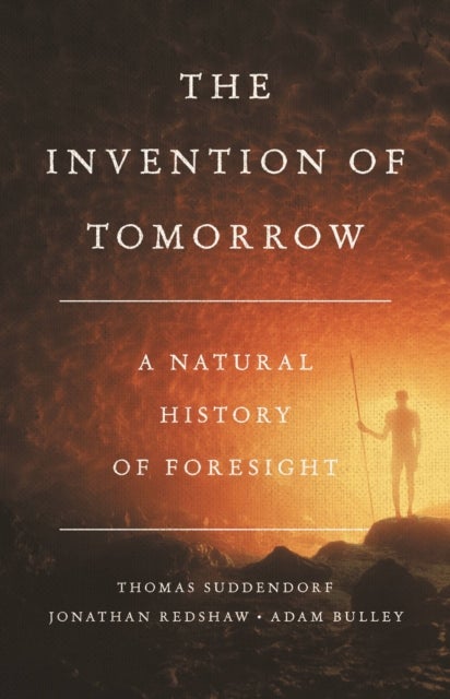 The Invention of Tomorrow - A Natural History of Foresight