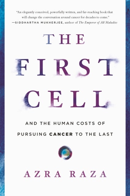 The First Cell - And the Human Costs of Pursuing Cancer to the Last