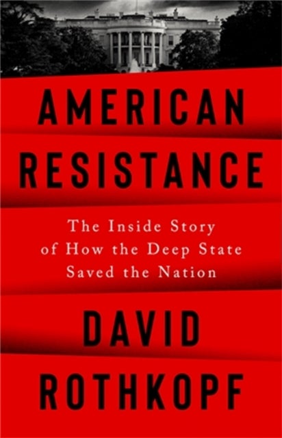 American Resistance - The Inside Story of How the Deep State Saved the Nation