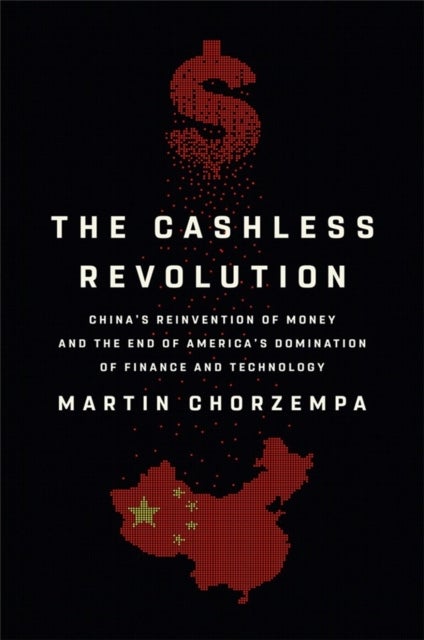 The Cashless Revolution - China's Reinvention of Money and the End of America's Domination of Finance and Technology