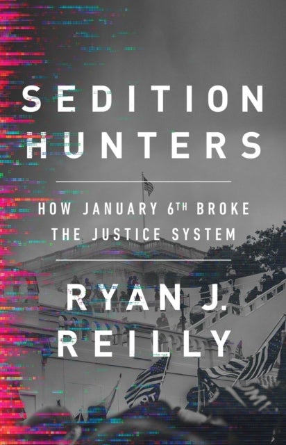 Sedition Hunters - How January 6th Broke the Justice System