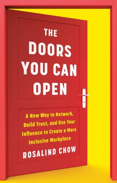 The Doors You Can Open - A New Way to Network, Build Trust, and Use Your Influence to Create a More Inclusive Workplace