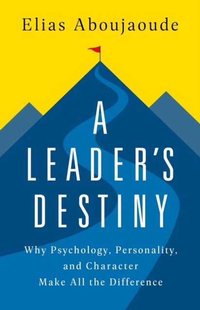 A Leader's Destiny - Why Psychology, Personality, and Character Make All the Difference
