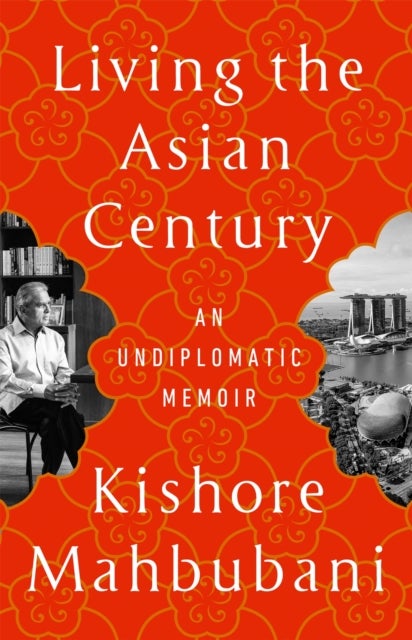 Living the Asian Century - An Undiplomatic Memoir