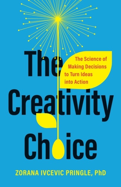 The Creativity Choice - The Science of Making Decisions to Turn Ideas into Action