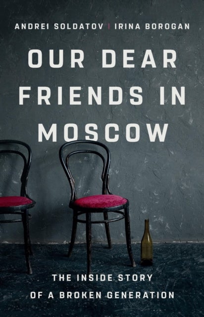 Our Dear Friends in Moscow - The Inside Story of a Broken Generation