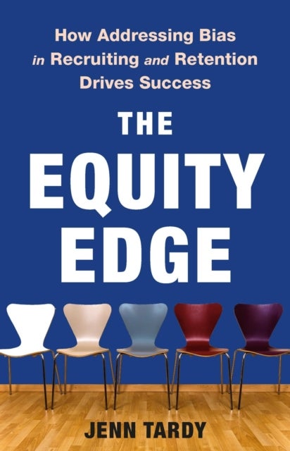 The Equity Edge - How Addressing Bias in Recruiting and Retention Drives Success