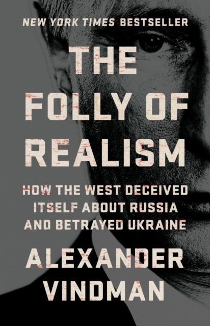 The Folly of Realism - How the West Deceived Itself About Russia and Betrayed Ukraine