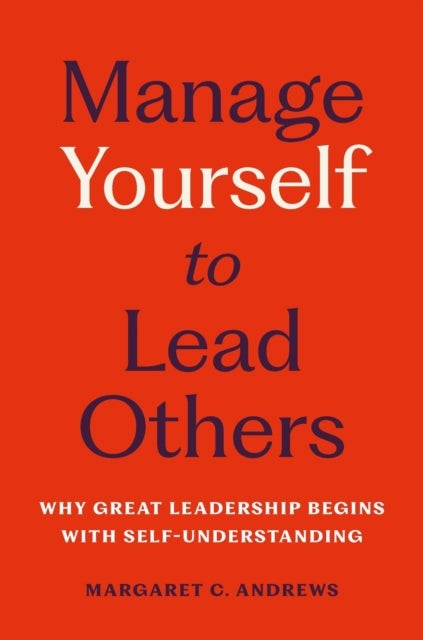 Manage Yourself to Lead Others - Why Great Leadership Begins with Self-Understanding