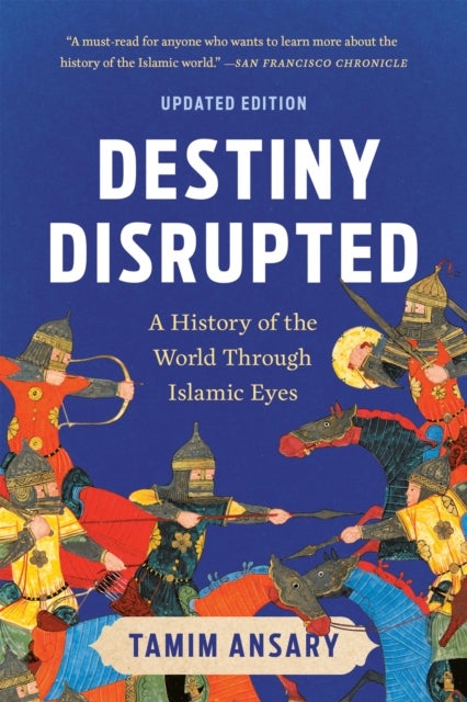 Destiny Disrupted - A History of the World Through Islamic Eyes