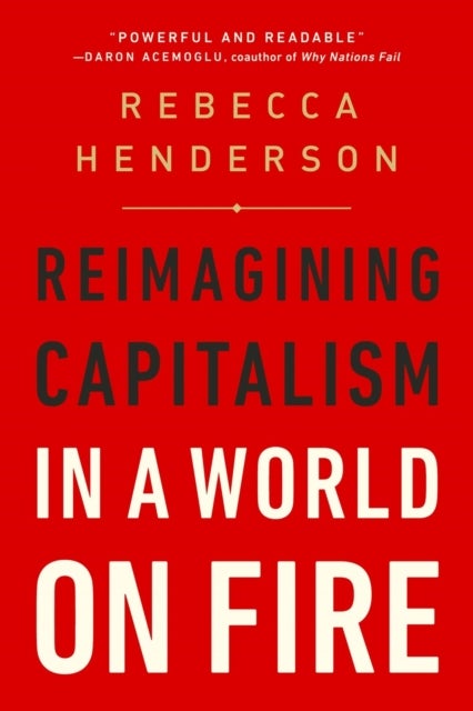 Reimagining Capitalism in a World on Fire - Reimagining Capitalism in a World on Fire
