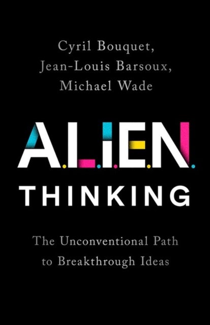 ALIEN Thinking - The Unconventional Path to Breakthrough Ideas