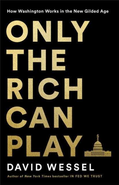Only the Rich Can Play - How Washington Works in the New Gilded Age