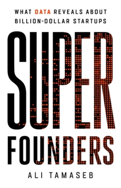 Super Founders - What Data Reveals About Billion-Dollar Startups