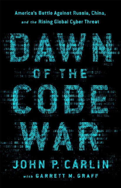 Dawn of the Code War - America's Battle Against Russia, China, and the Rising Global Cyber Threat