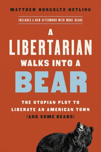 A Libertarian Walks Into a Bear - The Utopian Plot to Liberate an American Town (And Some Bears)