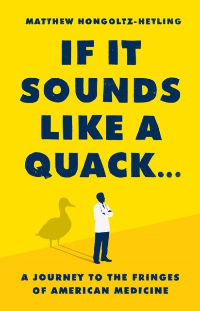 If It Sounds Like a Quack... - A Journey to the Fringes of American Medicine