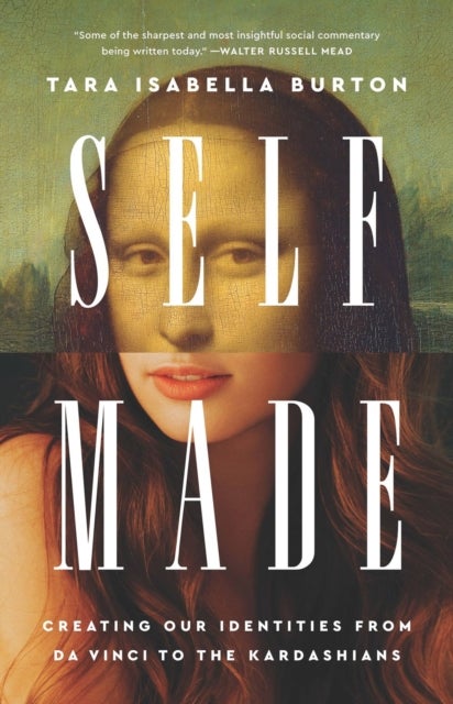 Self-Made : Creating Our Identities from Da Vinci to the Kardashians - Creating Our Identities from Da Vinci to the Kardashians