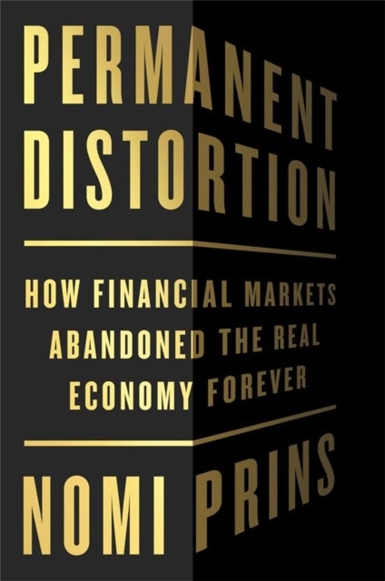 Permanent Distortion - How the Financial Markets Abandoned the Real Economy Forever