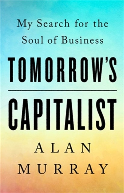 Tomorrow's Capitalist - My Search for the Soul of Business