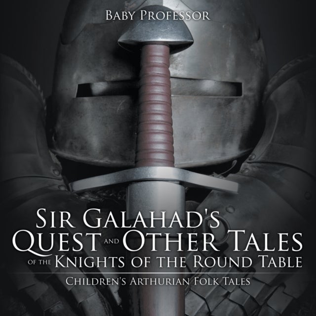 Sir Galahad's Quest and Other Tales of the Knights of the Round Table Children's Arthurian Folk Tale