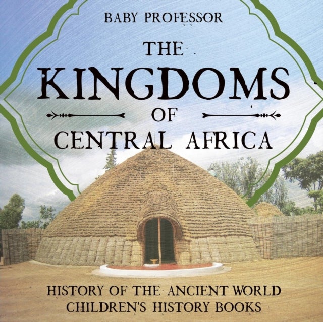 The Kingdoms of Central Africa - History of the Ancient World Children's History Books