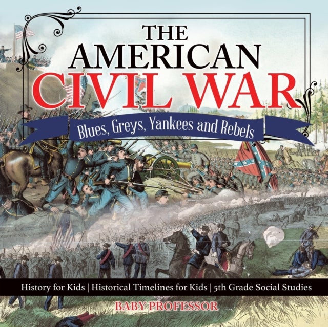 The American Civil War - Blues, Greys, Yankees and Rebels. - History for Kids Historical Timelines for Kids 5th Grade Social Studies