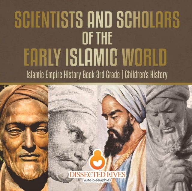 Scientists and Scholars of the Early Islamic World - Islamic Empire History Book 3rd Grade Children'