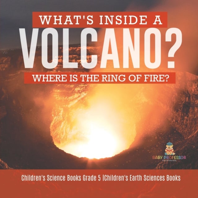 What's Inside a Volcano? Where Is the Ring of Fire? Children's Science Books Grade 5 Children's Eart