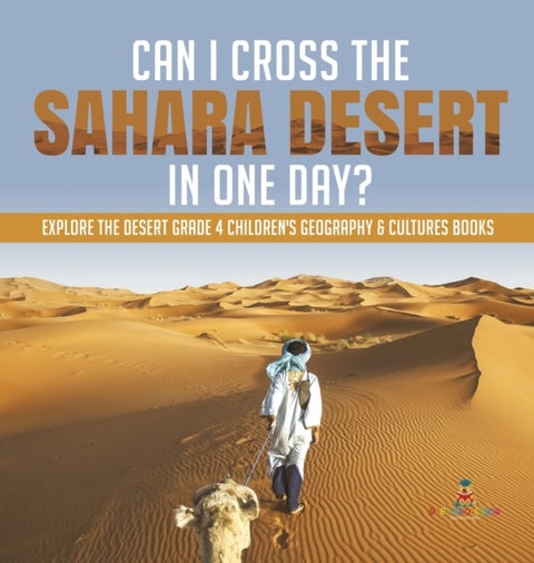 Can I Cross the Sahara Desert in One Day? Explore the Desert Grade 4 Children's Geography & Cultures