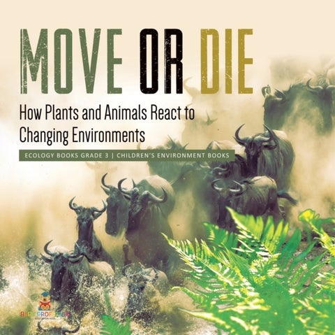Move or Die - How Plants and Animals React to Changing Environments Ecology Books Grade 3 Children's Environment Books