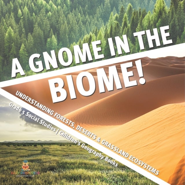 A Gnome in the Biome! - Understanding Forests, Deserts & Grassland Ecosystems Grade 5 Social Studies Children's Geography Books