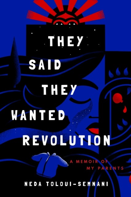 They Said They Wanted Revolution - A Memoir of My Parents