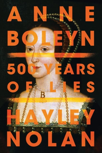 Anne Boleyn - 500 Years of Lies